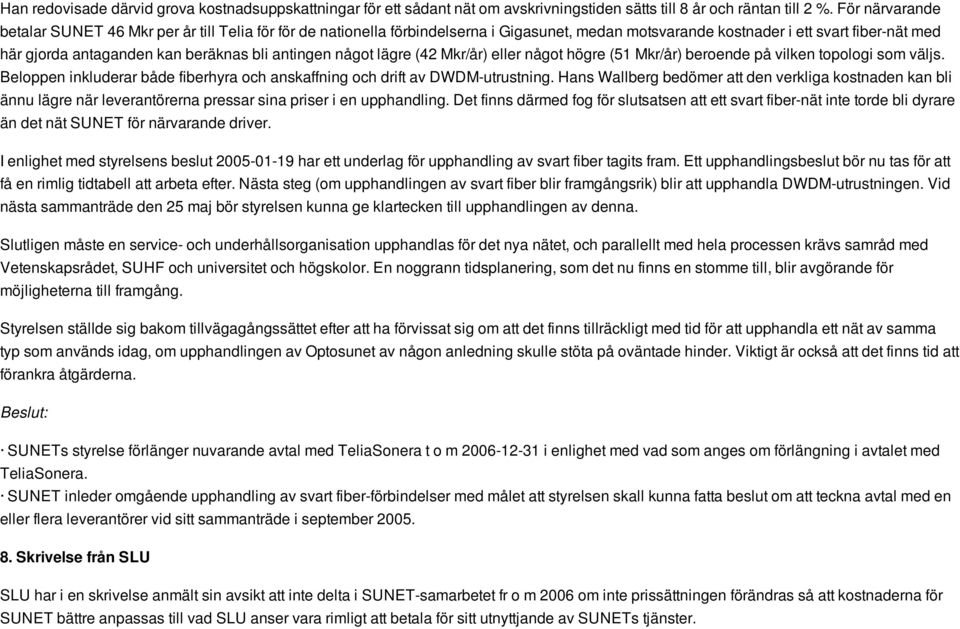 antingen något lägre (42 Mkr/år) eller något högre (51 Mkr/år) beroende på vilken topologi som väljs. Beloppen inkluderar både fiberhyra och anskaffning och drift av DWDM-utrustning.