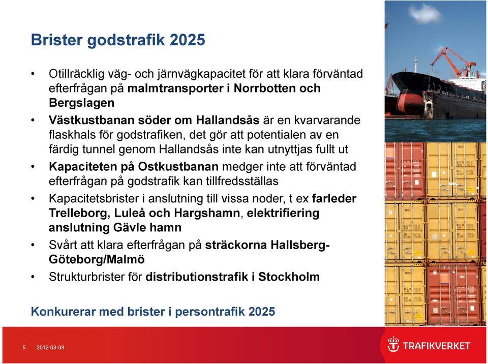 förväntad efterfrågan på godstrafik kan tillfredsställas Kapacitetsbrister i anslutning till vissa noder, t ex farleder Trelleborg, Luleå och Hargshamn, elektrifiering anslutning
