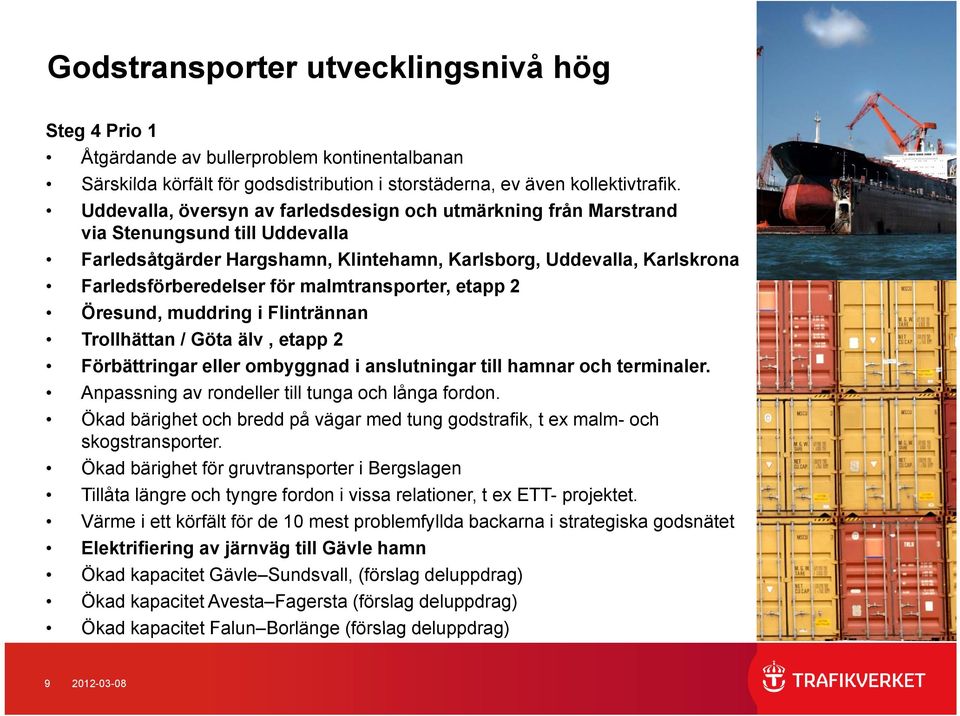 malmtransporter, etapp 2 Öresund, muddring i Flintrännan Trollhättan / Göta älv, etapp 2 Förbättringar eller ombyggnad i anslutningar till hamnar och terminaler.