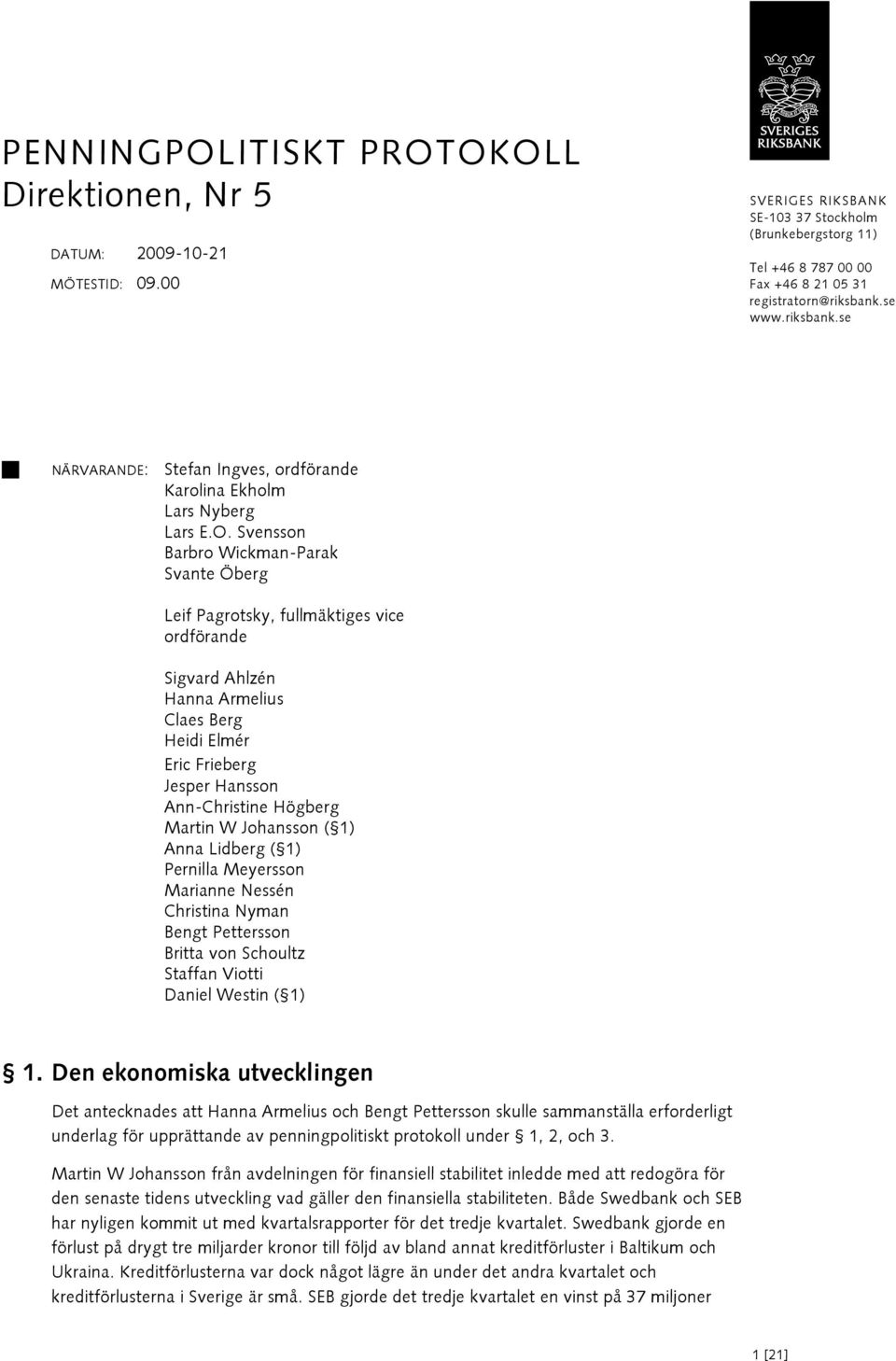 Svensson Barbro Wickman-Parak Svante Öberg Leif Pagrotsky, fullmäktiges vice ordförande Sigvard Ahlzén Hanna Armelius Claes Berg Heidi Elmér Eric Frieberg Jesper Hansson Ann-Christine Högberg Martin