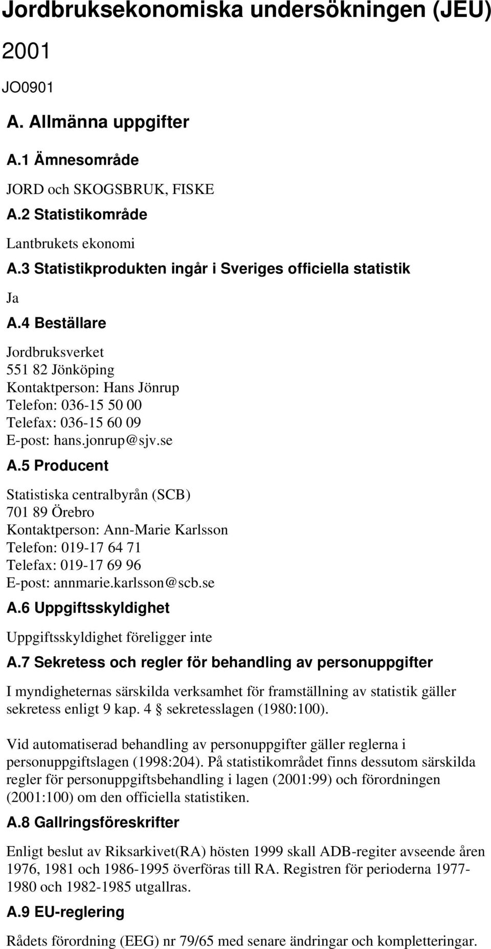 jonrup@sjv.se A.5 Producent Statistiska centralbyrån (SCB) 701 89 Örebro Kontaktperson: Ann-Marie Karlsson Telefon: 019-17 64 71 Telefax: 019-17 69 96 E-post: annmarie.karlsson@scb.se A.6 Uppgiftsskyldighet Uppgiftsskyldighet föreligger inte A.