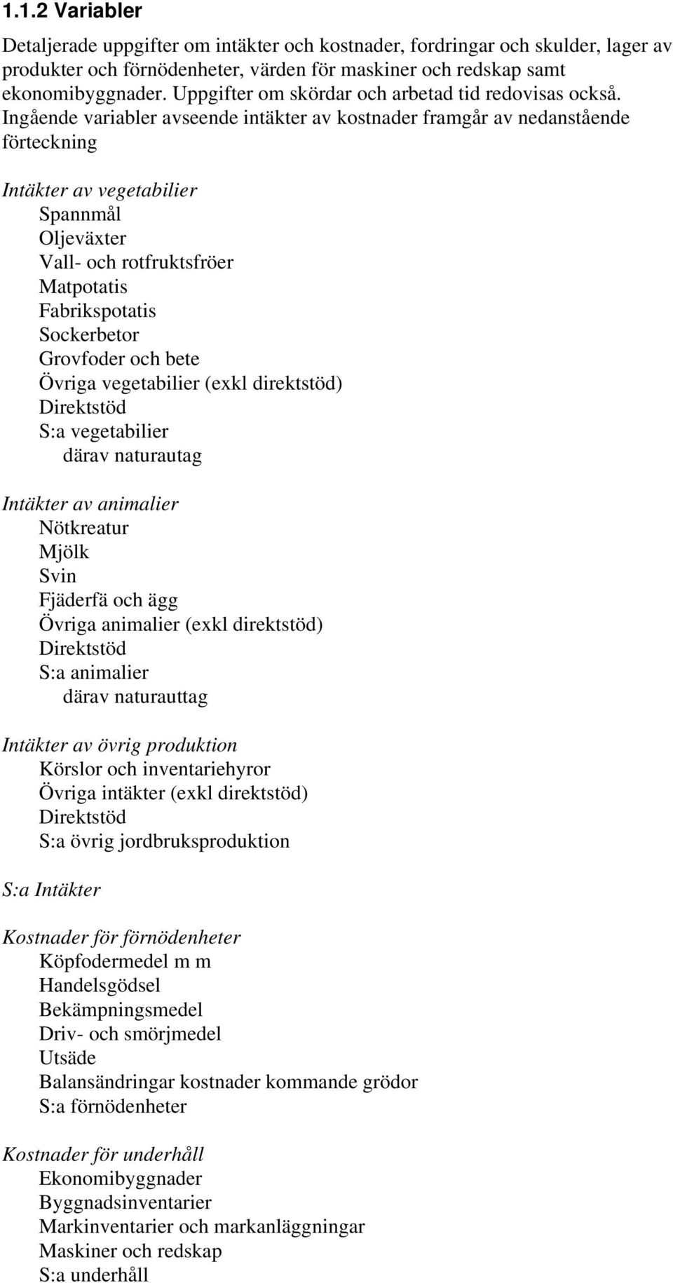 Ingående variabler avseende intäkter av kostnader framgår av nedanstående förteckning Intäkter av vegetabilier Spannmål Oljeväxter Vall- och rotfruktsfröer Matpotatis Fabrikspotatis Sockerbetor