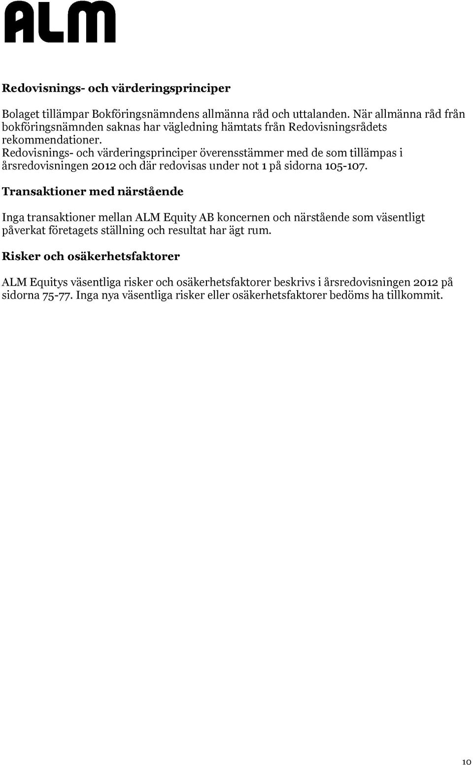 Redovisnings- och värderingsprinciper överensstämmer med de som tillämpas i årsredovisningen 2012 och där redovisas under not 1 på sidorna 105-107.