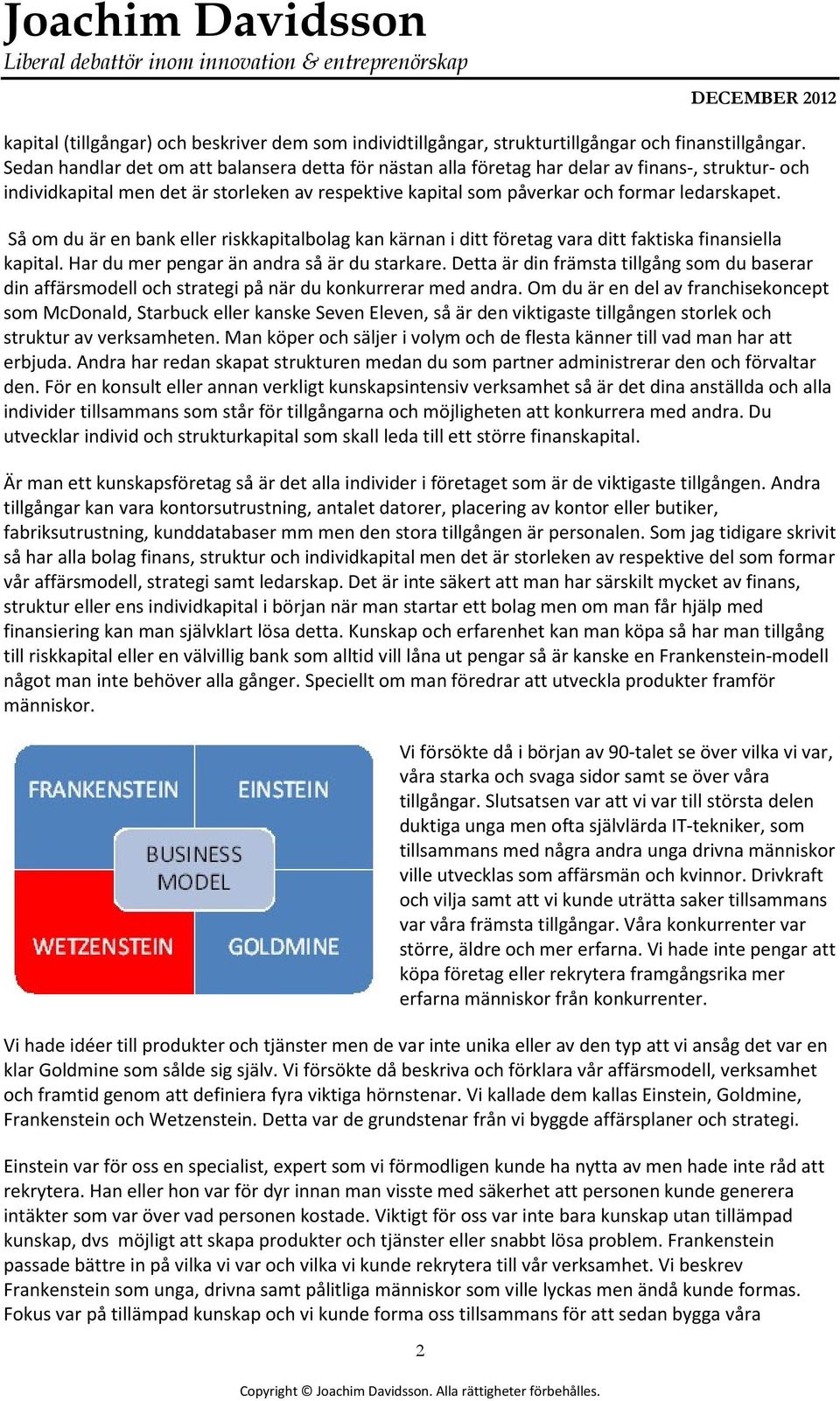 Så om du är en bank eller riskkapitalbolag kan kärnan i ditt företag vara ditt faktiska finansiella kapital. Har du mer pengar än andra så är du starkare.