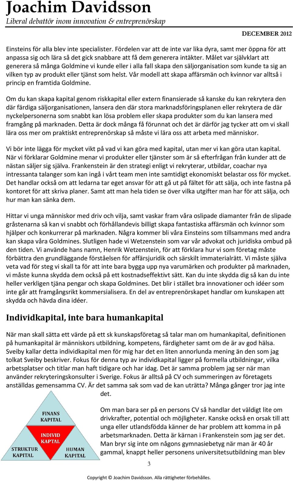 Vår modell att skapa affärsmän och kvinnor var alltså i princip en framtida Goldmine.