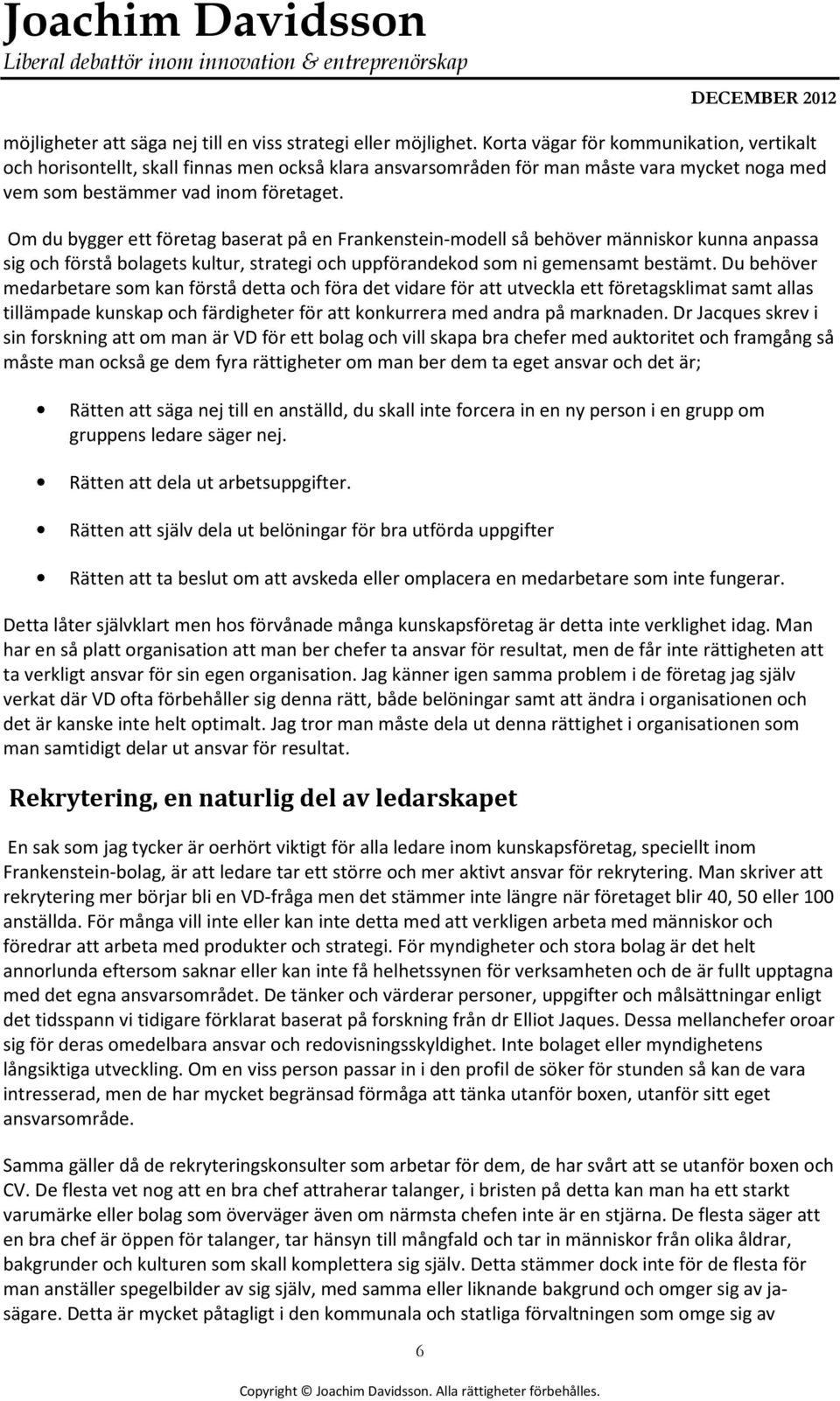Om du bygger ett företag baserat på en Frankenstein-modell så behöver människor kunna anpassa sig och förstå bolagets kultur, strategi och uppförandekod som ni gemensamt bestämt.