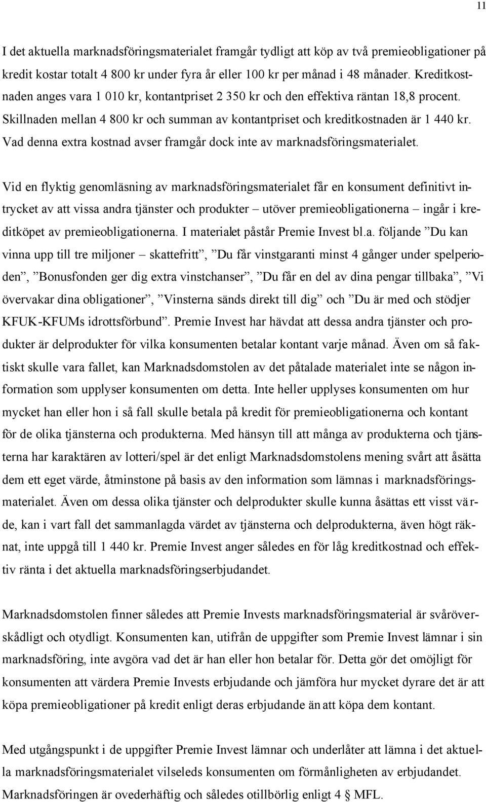 Vad denna extra kostnad avser framgår dock inte av marknadsföringsmaterialet.