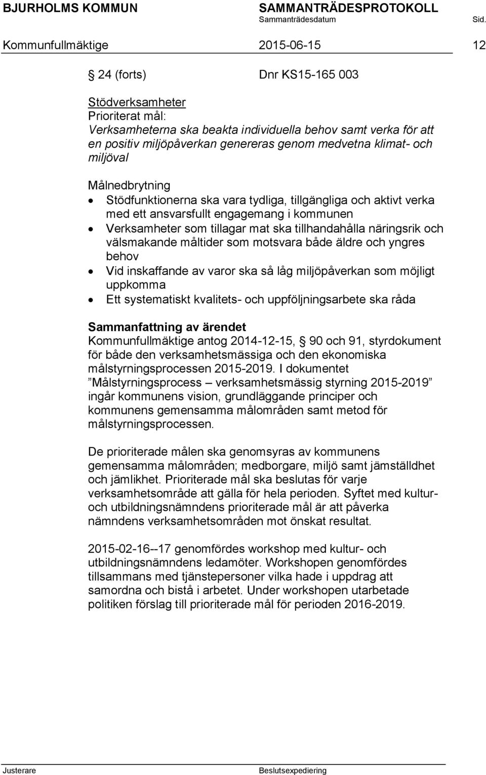 tillhandahålla näringsrik och välsmakande måltider som motsvara både äldre och yngres behov Vid inskaffande av varor ska så låg miljöpåverkan som möjligt uppkomma Ett systematiskt kvalitets- och