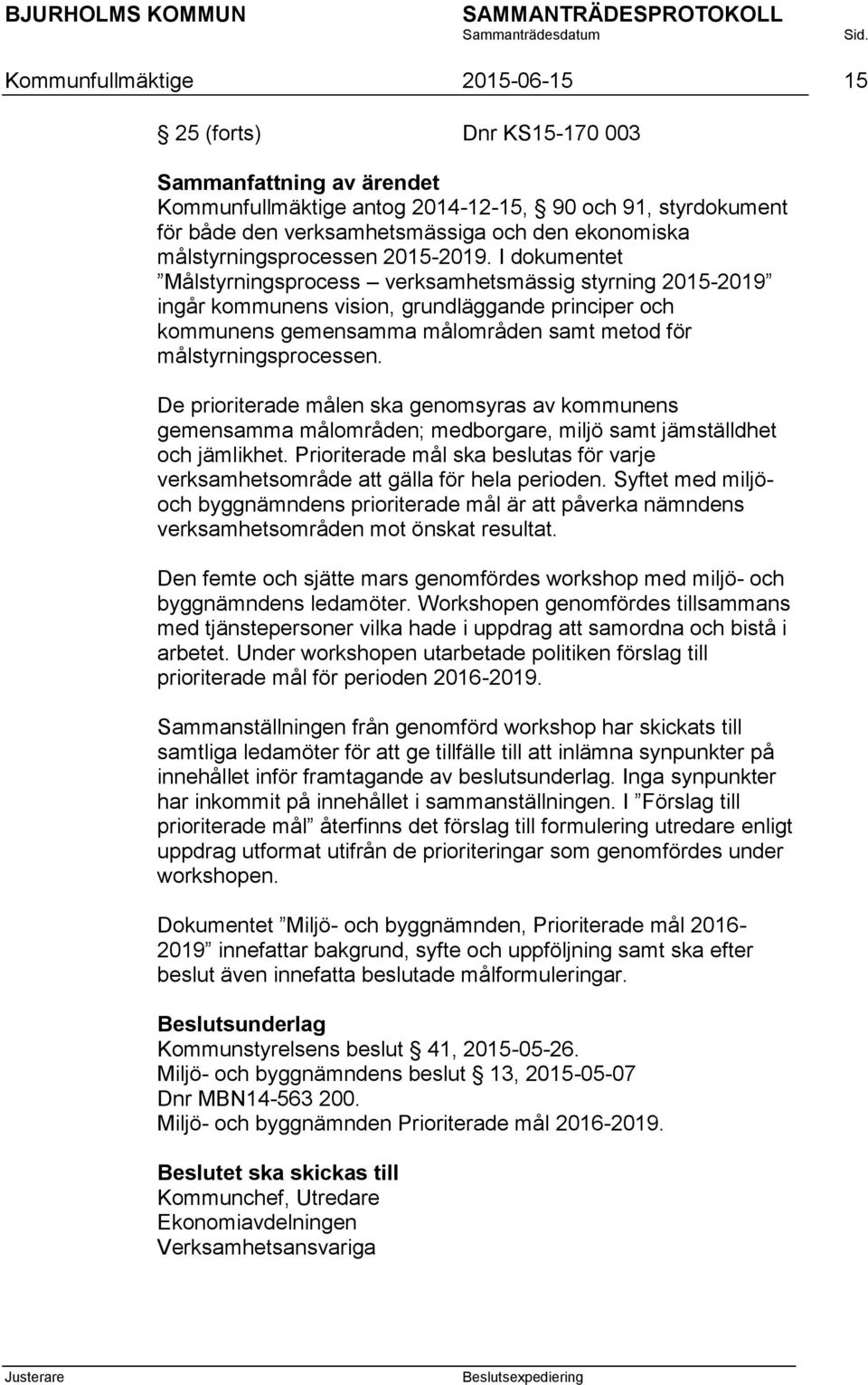 I dokumentet Målstyrningsprocess verksamhetsmässig styrning 2015-2019 ingår kommunens vision, grundläggande principer och kommunens gemensamma målområden samt metod för målstyrningsprocessen.