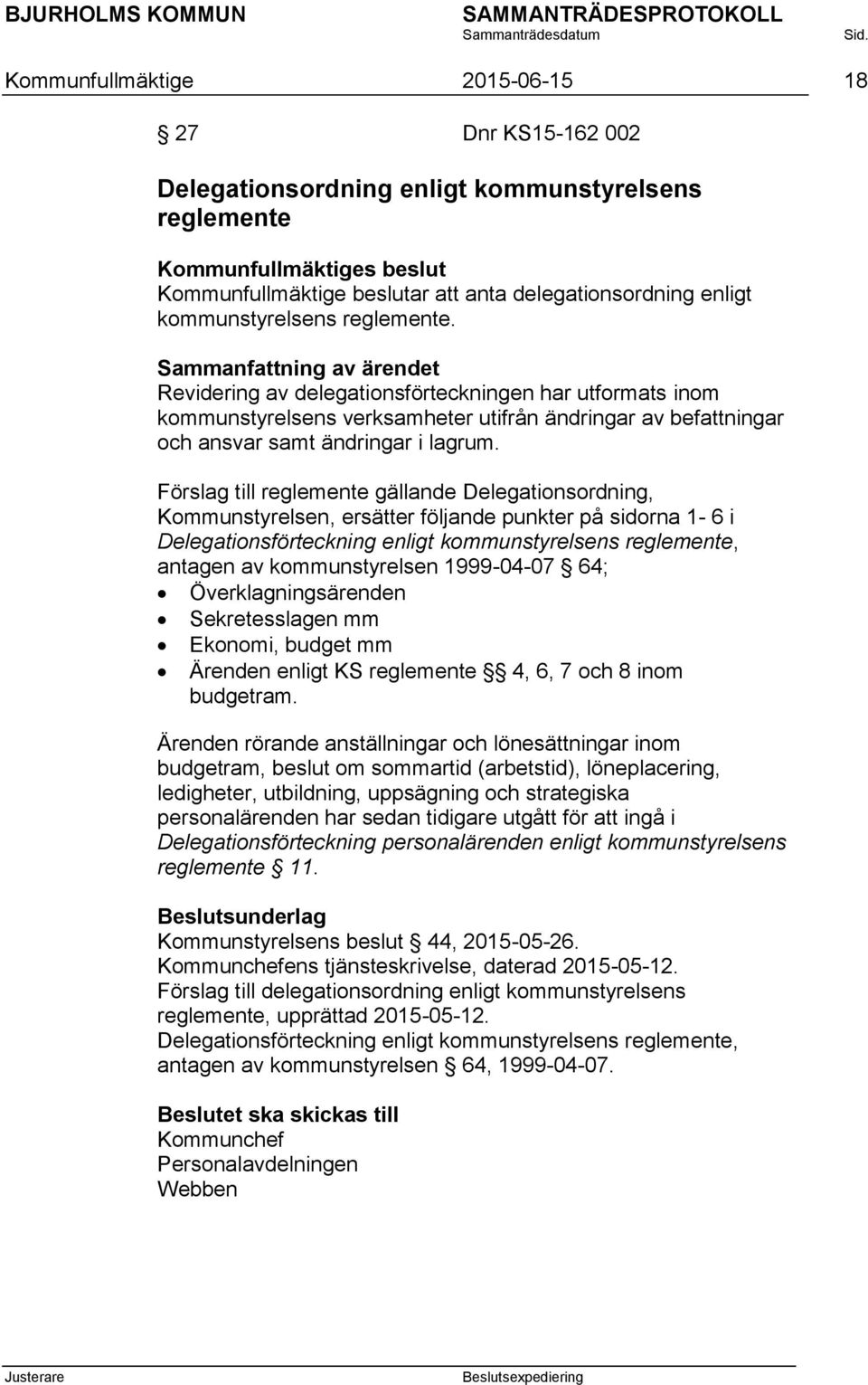 ammanfattning av ärendet Revidering av delegationsförteckningen har utformats inom kommunstyrelsens verksamheter utifrån ändringar av befattningar och ansvar samt ändringar i lagrum.