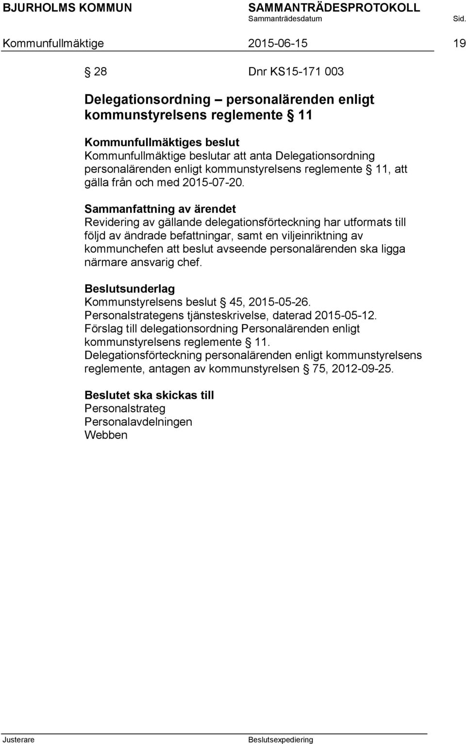 ammanfattning av ärendet Revidering av gällande delegationsförteckning har utformats till följd av ändrade befattningar, samt en viljeinriktning av kommunchefen att beslut avseende personalärenden