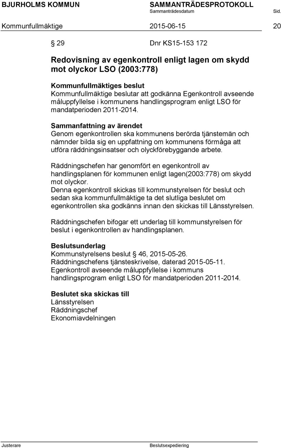 ammanfattning av ärendet Genom egenkontrollen ska kommunens berörda tjänstemän och nämnder bilda sig en uppfattning om kommunens förmåga att utföra räddningsinsatser och olyckförebyggande arbete.