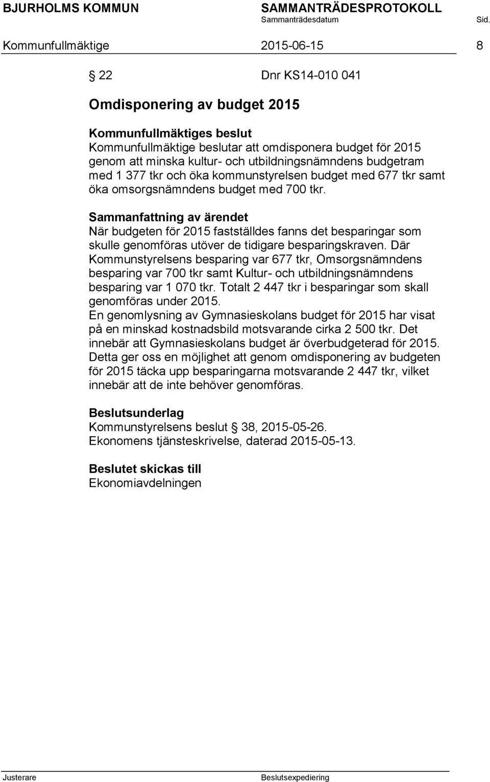 ammanfattning av ärendet När budgeten för 2015 fastställdes fanns det besparingar som skulle genomföras utöver de tidigare besparingskraven.