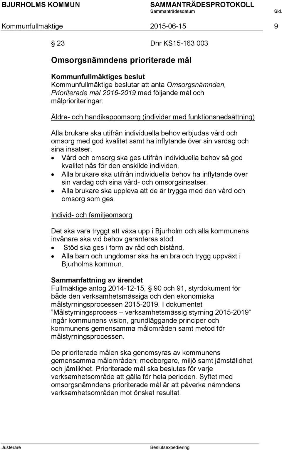 inflytande över sin vardag och sina insatser. Vård och omsorg ska ges utifrån individuella behov så god kvalitet nås för den enskilde individen.