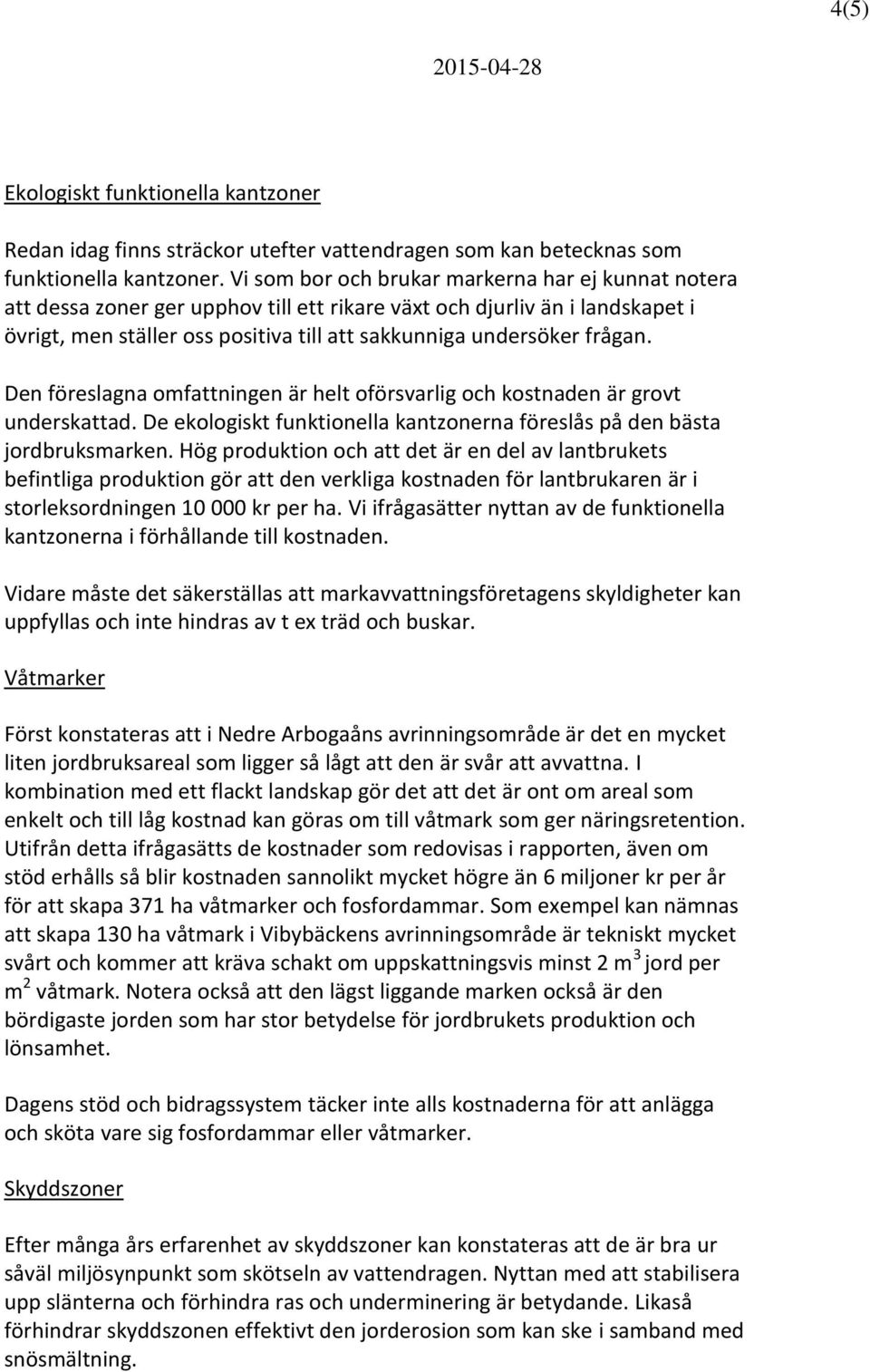 frågan. Den föreslagna omfattningen är helt oförsvarlig och kostnaden är grovt underskattad. De ekologiskt funktionella kantzonerna föreslås på den bästa jordbruksmarken.