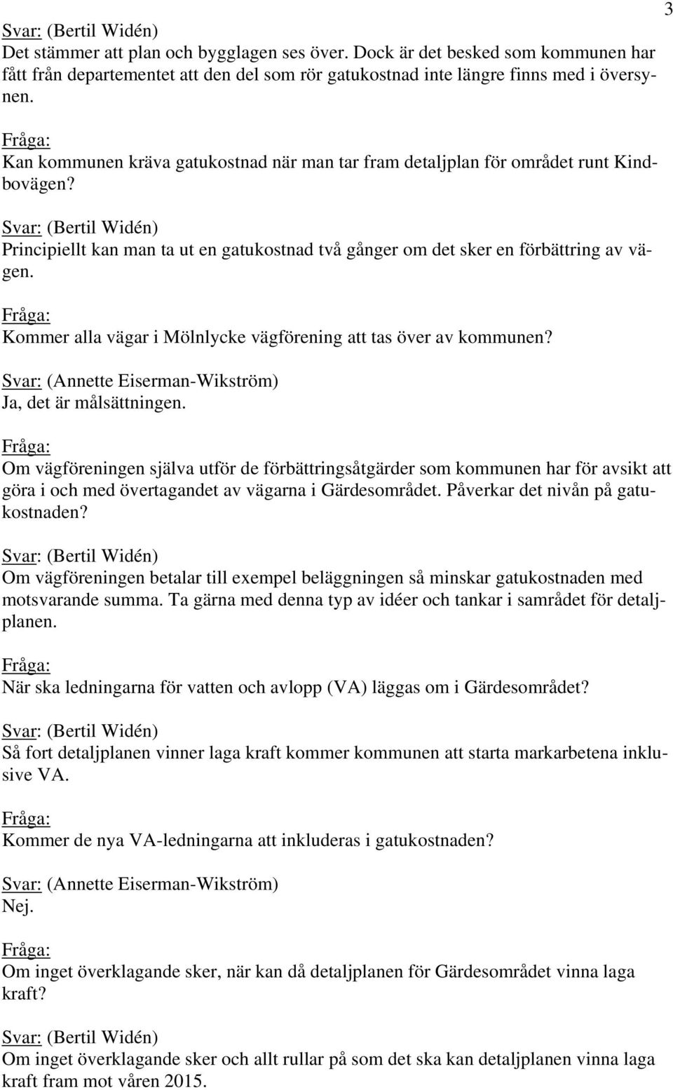 Kommer alla vägar i Mölnlycke vägförening att tas över av kommunen? Ja, det är målsättningen.