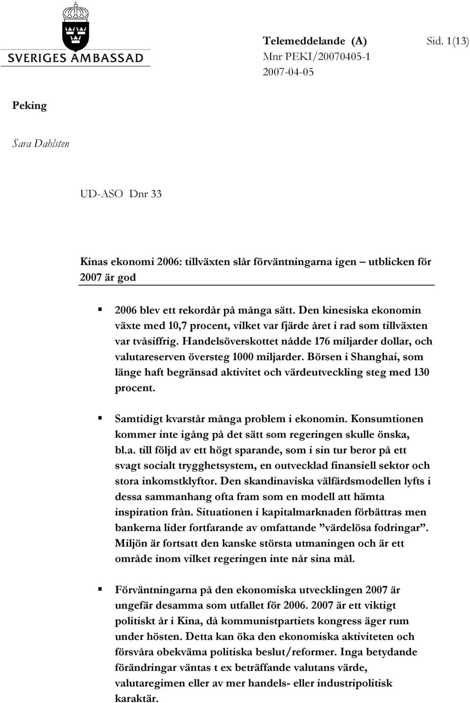 Den kinesiska ekonomin växte med 10,7 procent, vilket var fjärde året i rad som tillväxten var tvåsiffrig. Handelsöverskottet nådde 176 miljarder dollar, och valutareserven översteg 1000 miljarder.