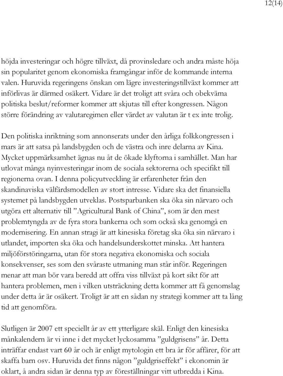 Vidare är det troligt att svåra och obekväma politiska beslut/reformer kommer att skjutas till efter kongressen. Någon större förändring av valutaregimen eller värdet av valutan är t ex inte trolig.