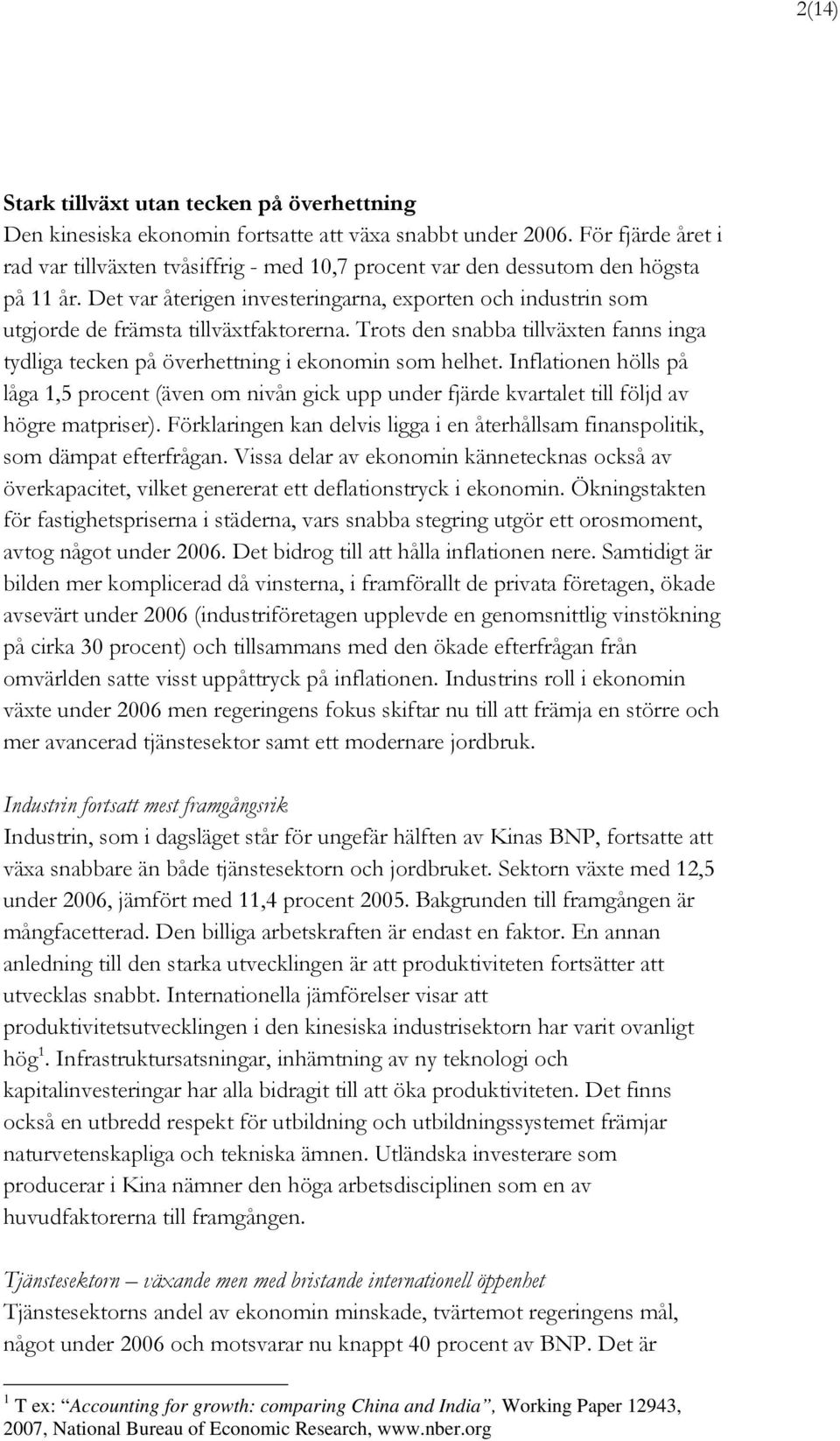 Det var återigen investeringarna, exporten och industrin som utgjorde de främsta tillväxtfaktorerna. Trots den snabba tillväxten fanns inga tydliga tecken på överhettning i ekonomin som helhet.