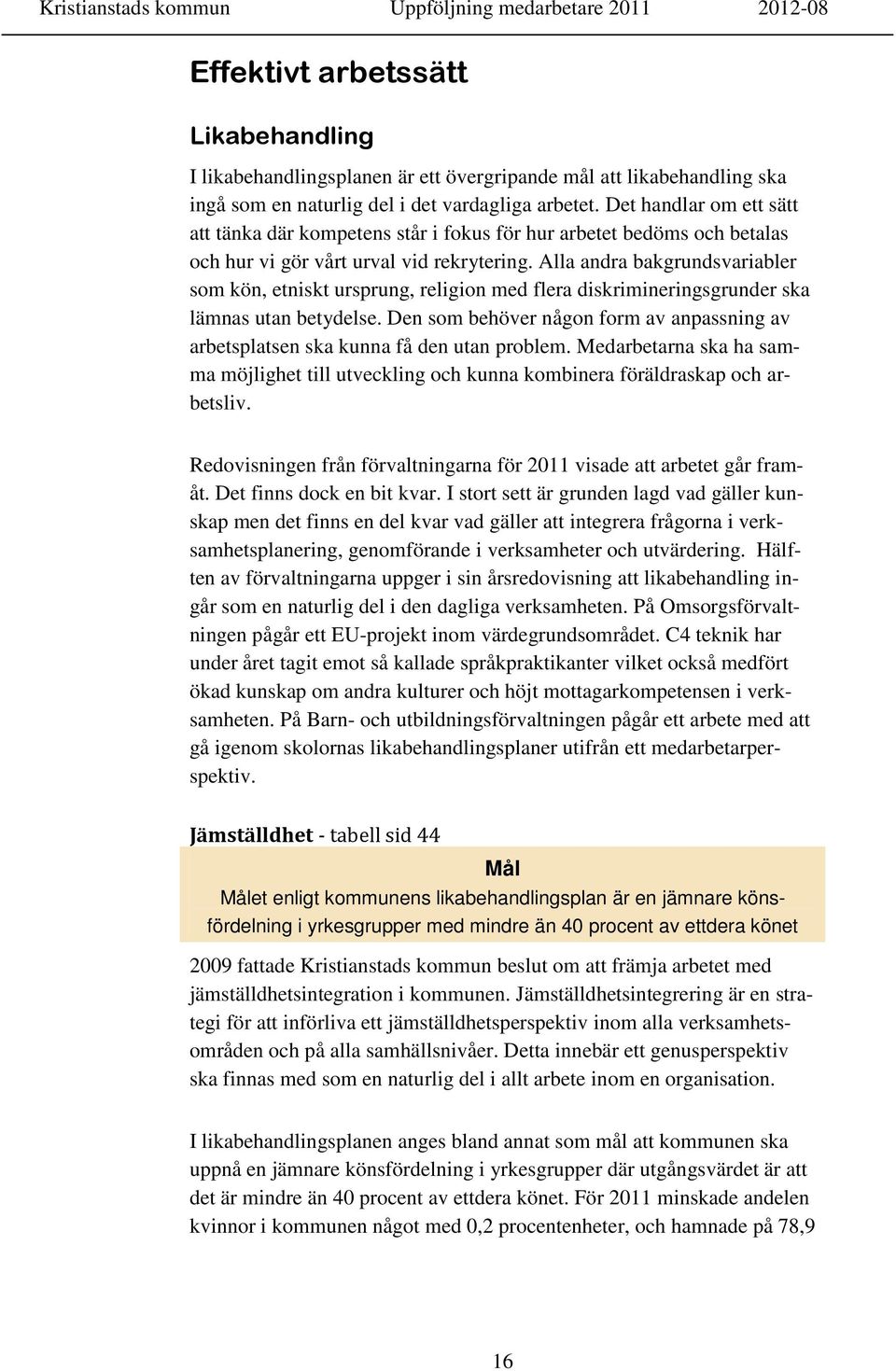 Alla andra bakgrundsvariabler som kön, etniskt ursprung, religion med flera diskrimineringsgrunder ska lämnas utan betydelse.
