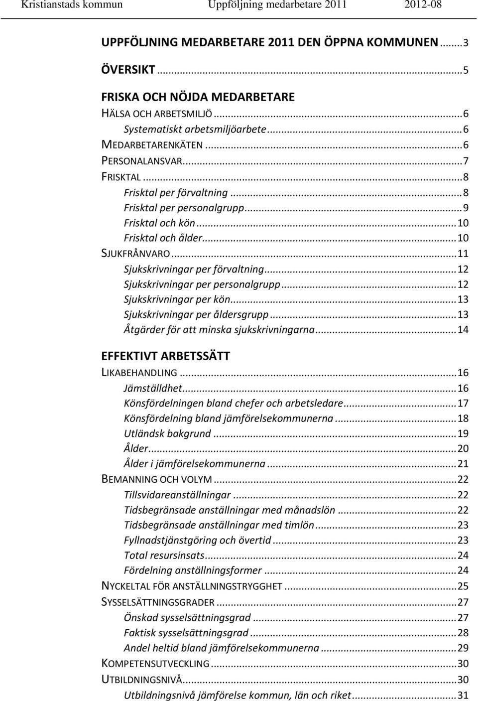 .. 12 Sjukskrivningar per personalgrupp... 12 Sjukskrivningar per kön... 13 Sjukskrivningar per åldersgrupp... 13 Åtgärder för att minska sjukskrivningarna... 14 EFFEKTIVT ARBETSSÄTT LIKABEHANDLING.