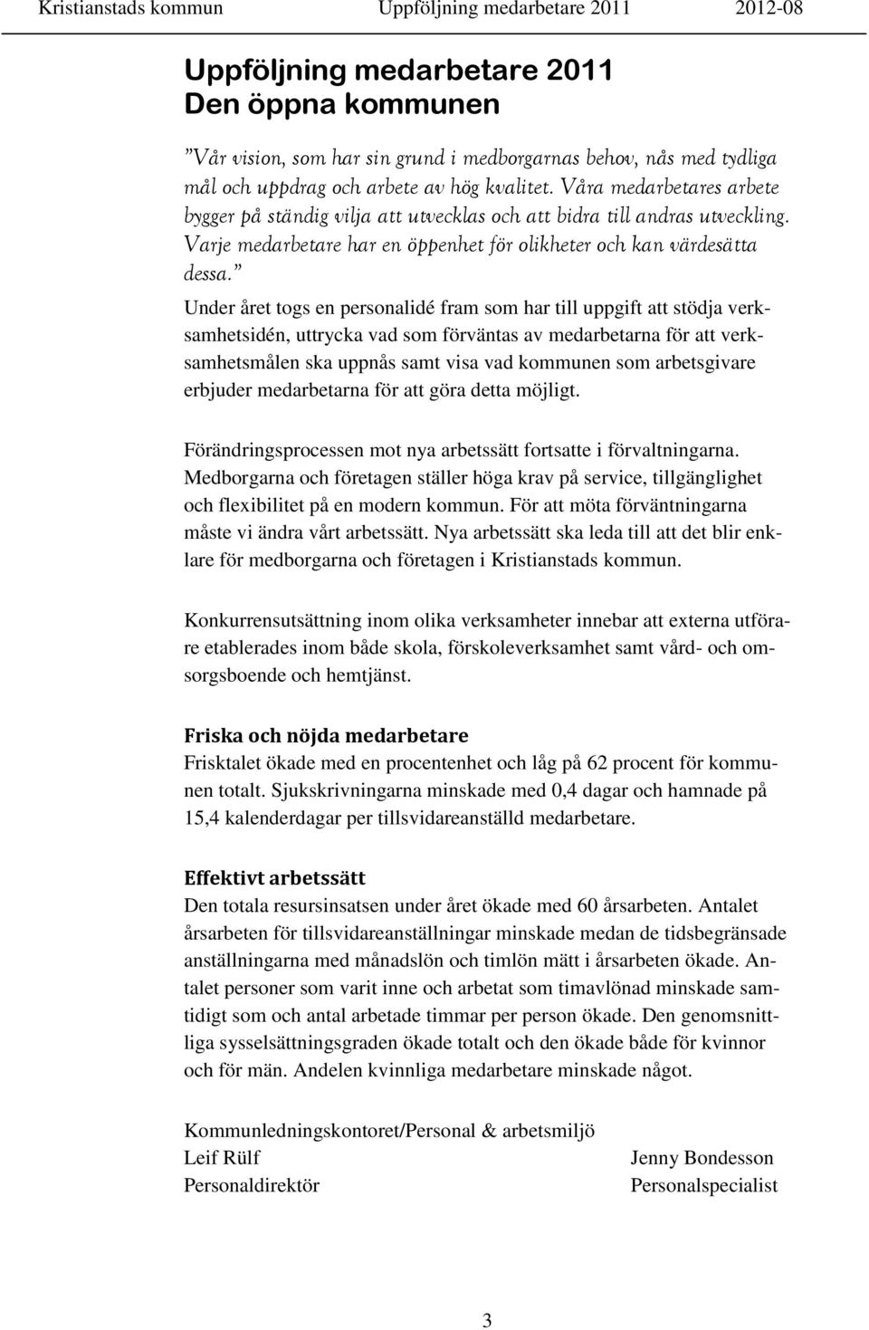 Under året togs en personalidé fram som har till uppgift att stödja verksamhetsidén, uttrycka vad som förväntas av medarbetarna för att verksamhetsmålen ska uppnås samt visa vad kommunen som