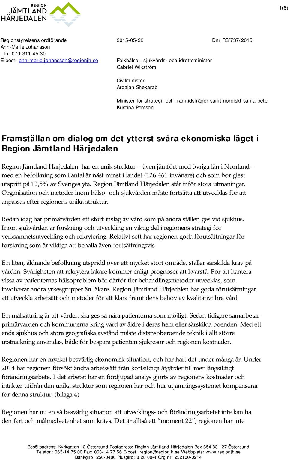 om det ytterst svåra ekonomiska läget i Region Jämtland Härjedalen Region Jämtland Härjedalen har en unik struktur även jämfört med övriga län i Norrland med en befolkning som i antal är näst minst i