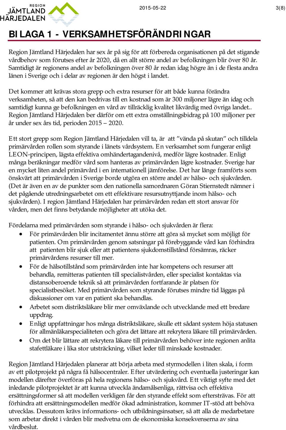 Samtidigt är regionens andel av befolkningen över 80 år redan idag högre än i de flesta andra länen i Sverige och i delar av regionen är den högst i landet.