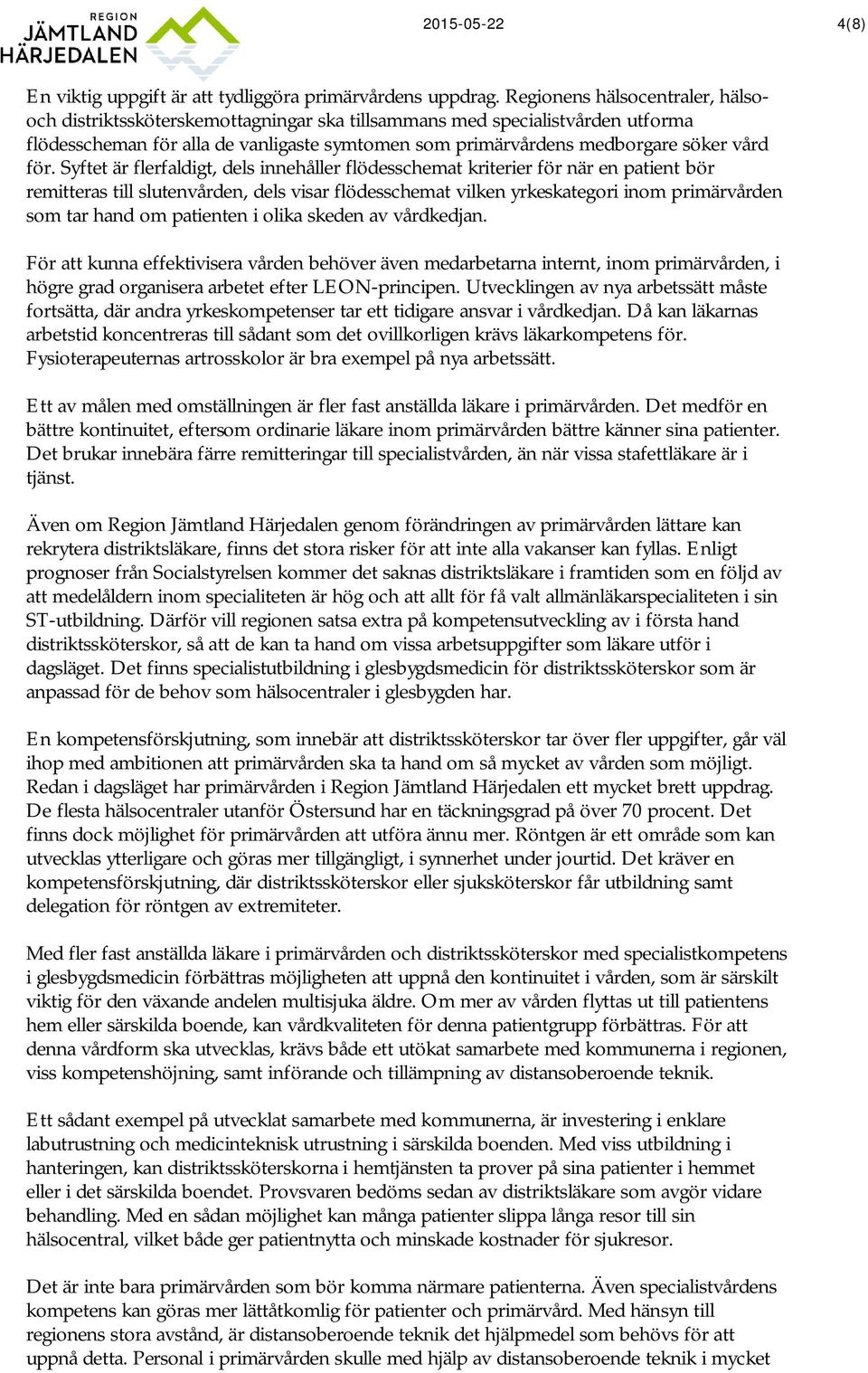 för. Syftet är flerfaldigt, dels innehåller flödesschemat kriterier för när en patient bör remitteras till slutenvården, dels visar flödesschemat vilken yrkeskategori inom primärvården som tar hand