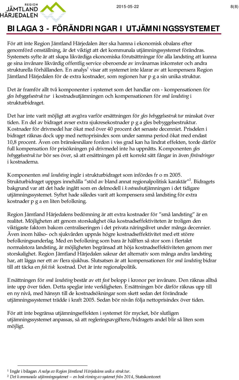 Systemets syfte är att skapa likvärdiga ekonomiska förutsättningar för alla landsting att kunna ge sina invånare likvärdig offentlig service oberoende av invånarnas inkomster och andra strukturella