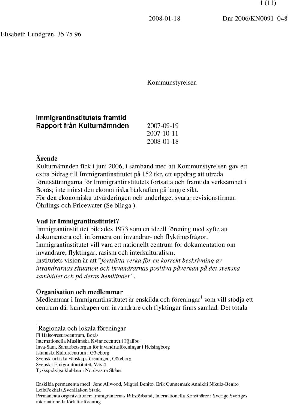 sikt. För den ekonomiska utvärderingen och underlaget svarar revisionsfirman Öhrlings och Pricewater (Se bilaga ). Vad är Immigrantinstitutet?