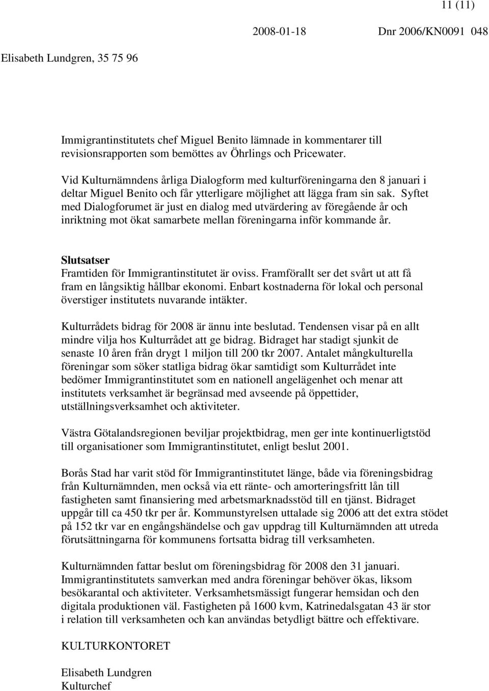 Syftet med Dialogforumet är just en dialog med utvärdering av föregående år och inriktning mot ökat samarbete mellan föreningarna inför kommande år.