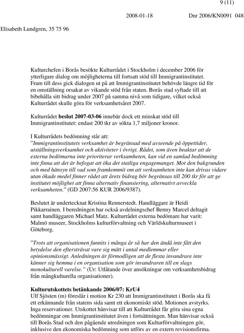 Borås stad syftade till att bibehålla sitt bidrag under 2007 på samma nivå som tidigare, vilket också Kulturrådet skulle göra för verksamhetsåret 2007.