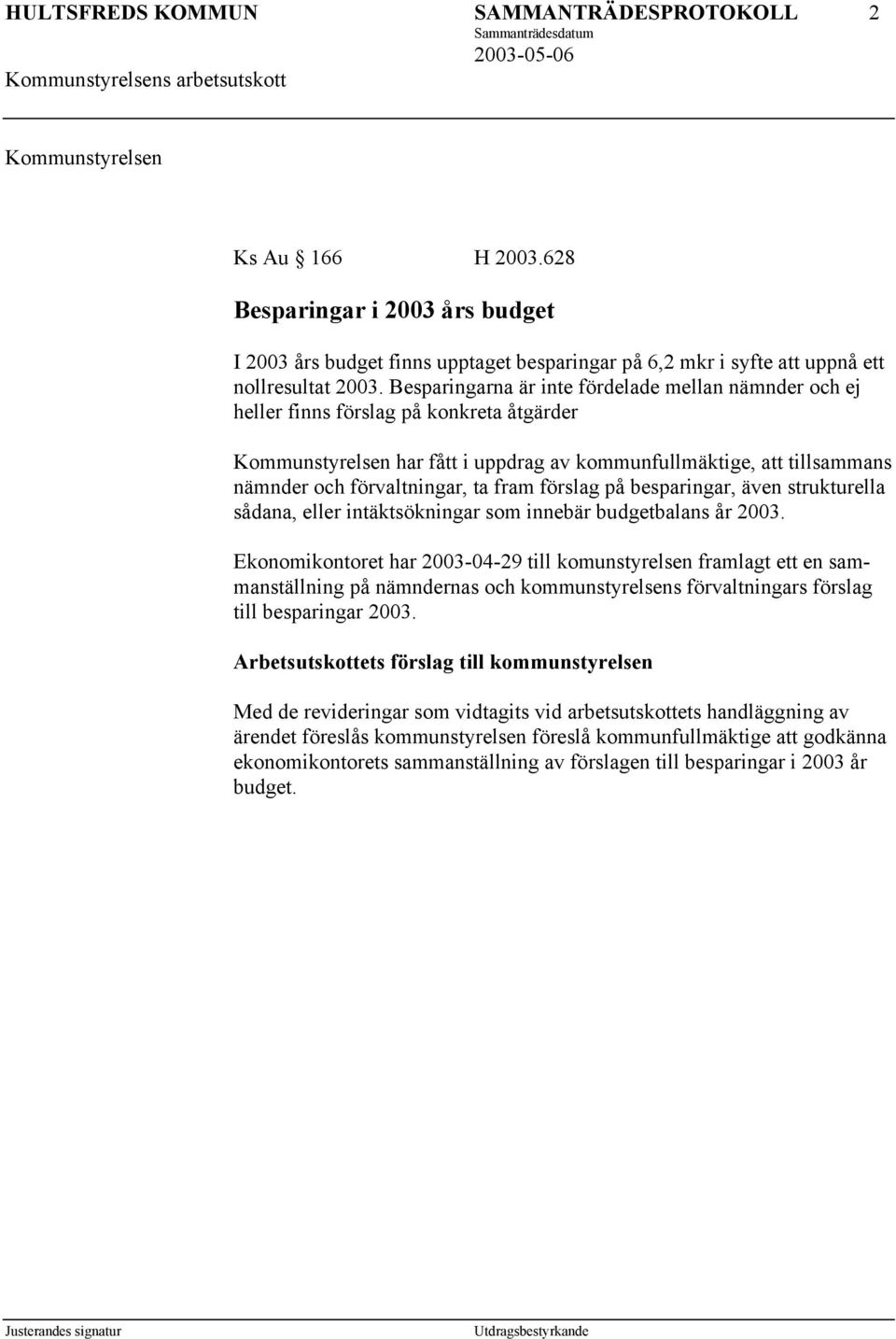 fram förslag på besparingar, även strukturella sådana, eller intäktsökningar som innebär budgetbalans år 2003.