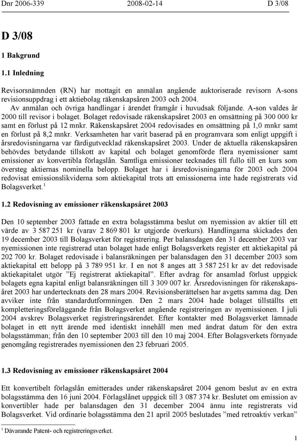 Av anmälan och övriga handlingar i ärendet framgår i huvudsak följande. A-son valdes år 2000 till revisor i bolaget.