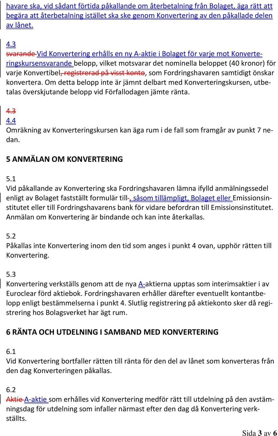 visst konto, som Fordringshavaren samtidigt önskar konvertera. Om detta belopp inte är jämnt delbart med Konverteringskursen, utbetalas överskjutande belopp vid Förfallodagen jämte ränta. 4.3 4.