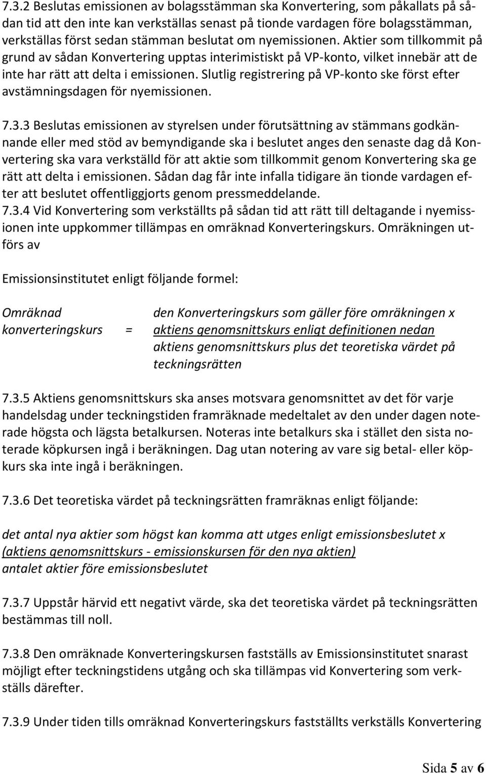 Slutlig registrering på VP-konto ske först efter avstämningsdagen för nyemissionen. 7.3.