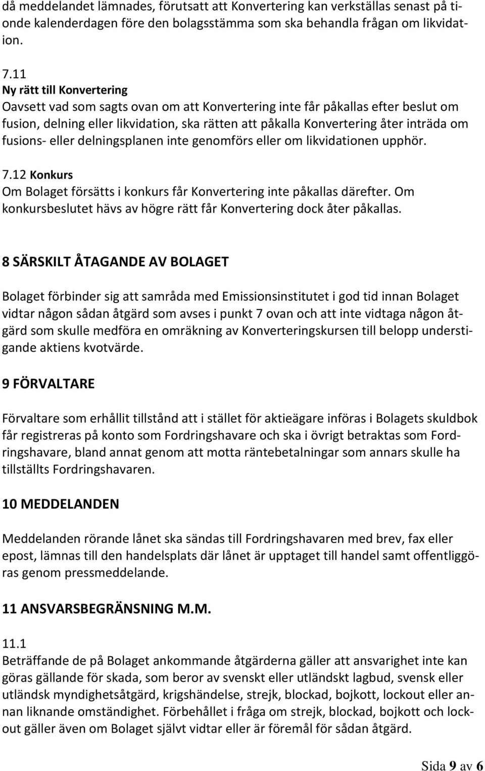 fusions- eller delningsplanen inte genomförs eller om likvidationen upphör. 7.12 Konkurs Om Bolaget försätts i konkurs får Konvertering inte påkallas därefter.