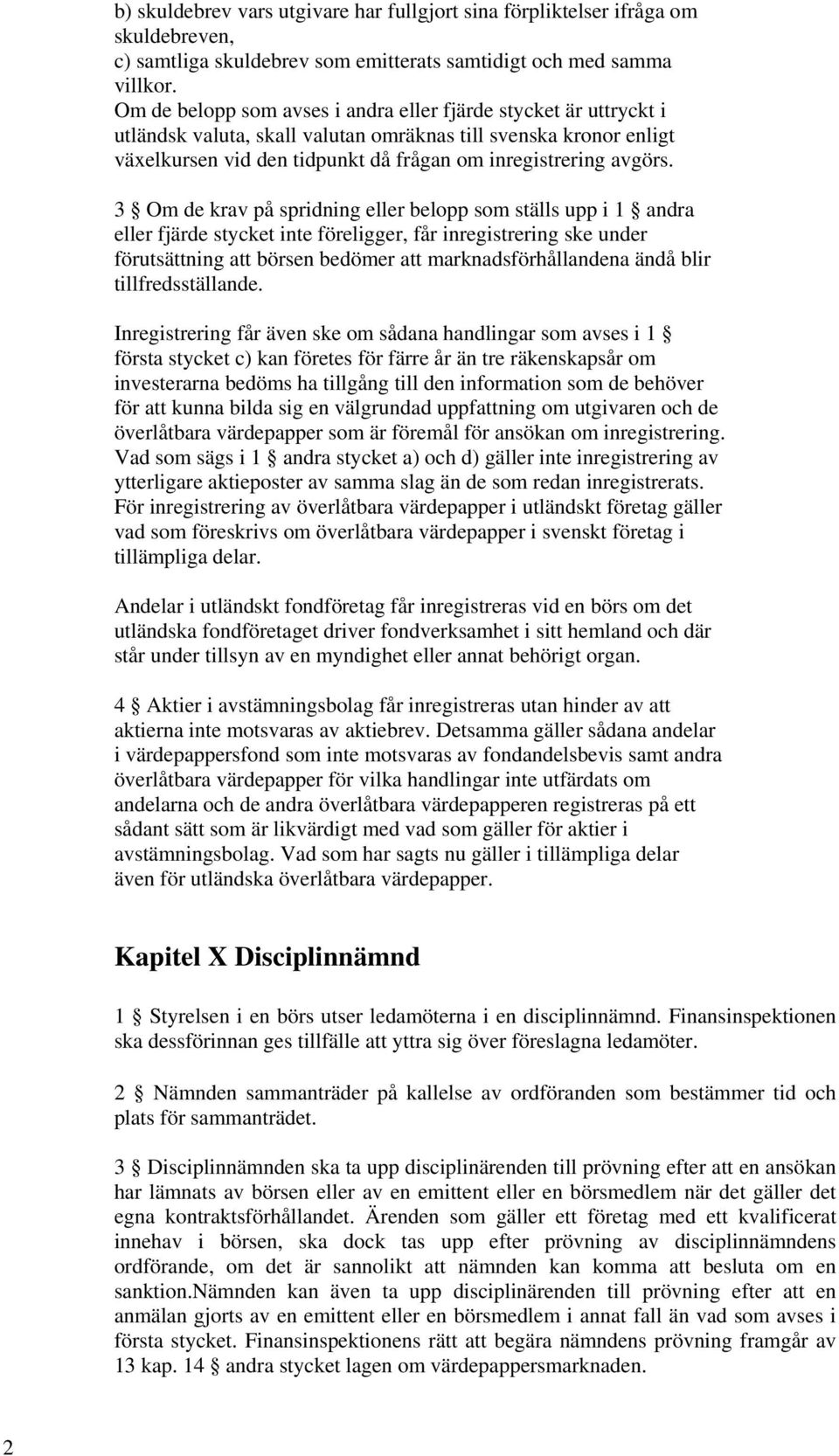 3 Om de krav på spridning eller belopp som ställs upp i 1 andra eller fjärde stycket inte föreligger, får inregistrering ske under förutsättning att börsen bedömer att marknadsförhållandena ändå blir