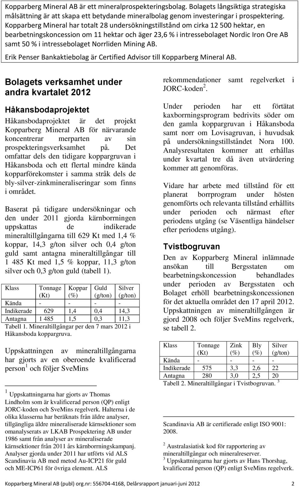 Norrliden Mining AB. Erik Penser Bankaktiebolag är Certified Advisor till Kopparberg Mineral AB.