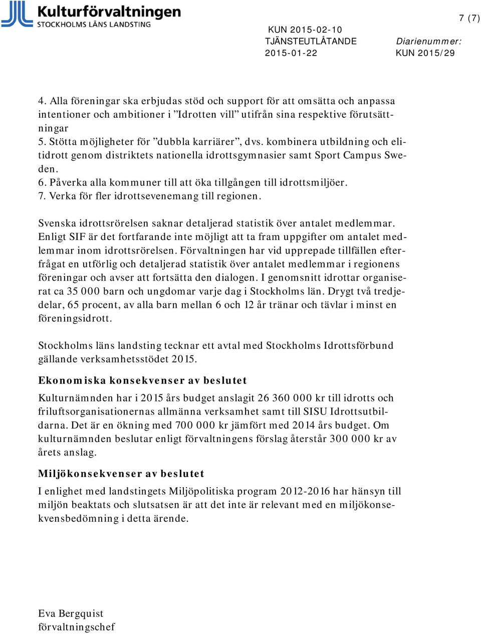 Påverka alla kommuner till att öka tillgången till idrottsmiljöer. 7. Verka för fler idrottsevenemang till regionen. Svenska idrottsrörelsen saknar detaljerad statistik över antalet medlemmar.