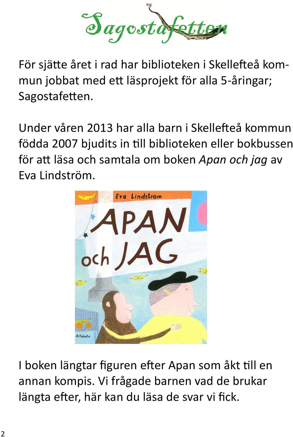 Under våren 2013 har alla barn i Skellefteå kommun födda 2007 bjudits in till biblioteken eller bokbussen