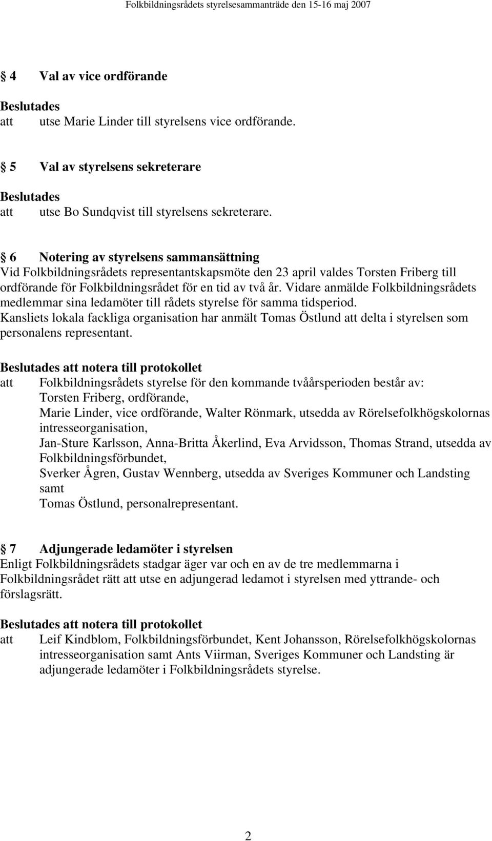 Vidare anmälde Folkbildningsrådets medlemmar sina ledamöter till rådets styrelse för samma tidsperiod.