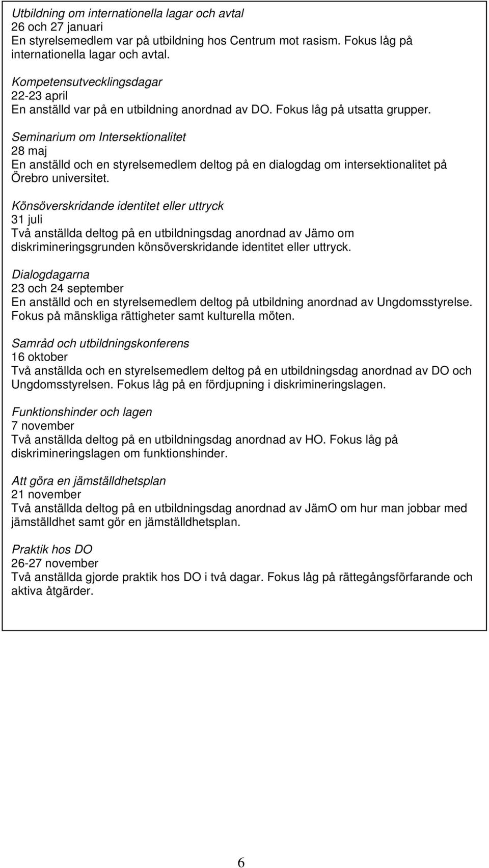 Seminarium om Intersektionalitet 28 maj En anställd och en styrelsemedlem deltog på en dialogdag om intersektionalitet på Örebro universitet.