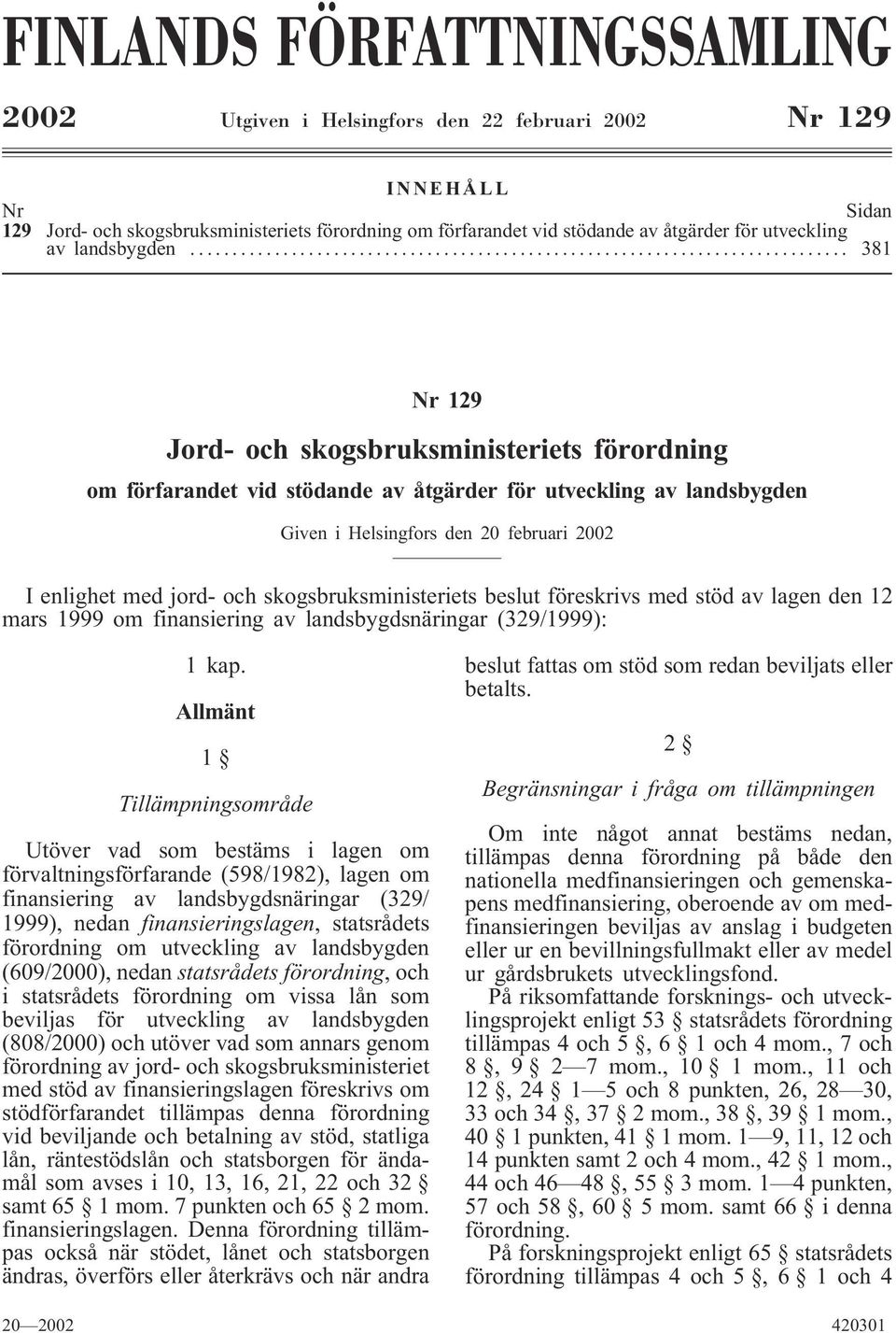 .. 381 Nr 129 Jord- och skogsbruksministeriets förordning om förfarandet vid stödande av åtgärder för utveckling av landsbygden Given i Helsingfors den 20 februari 2002 I enlighet med jord- och