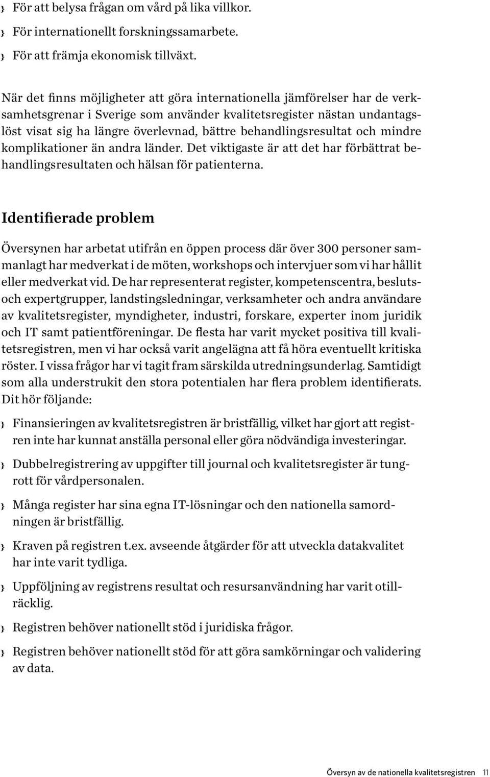 behandlingsresultat och mindre komplikationer än andra länder. Det viktigaste är att det har förbättrat behandlingsresultaten och hälsan för patienterna.