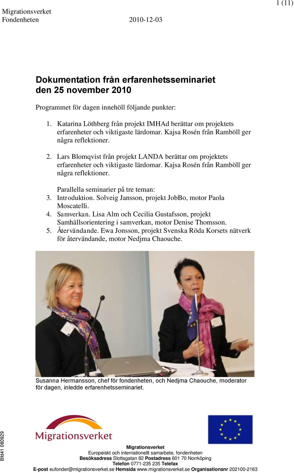 Lars Blomqvist från projekt LANDA berättar om projektets erfarenheter och viktigaste lärdomar. Kajsa Rosén från Ramböll ger några reflektioner. Parallella seminarier på tre teman: 3. Introduktion.