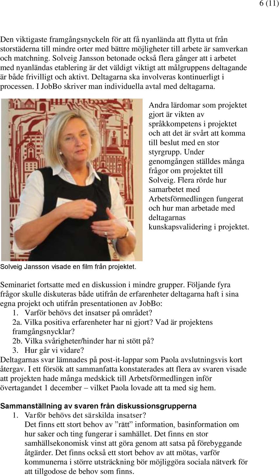 Deltagarna ska involveras kontinuerligt i processen. I JobBo skriver man individuella avtal med deltagarna.