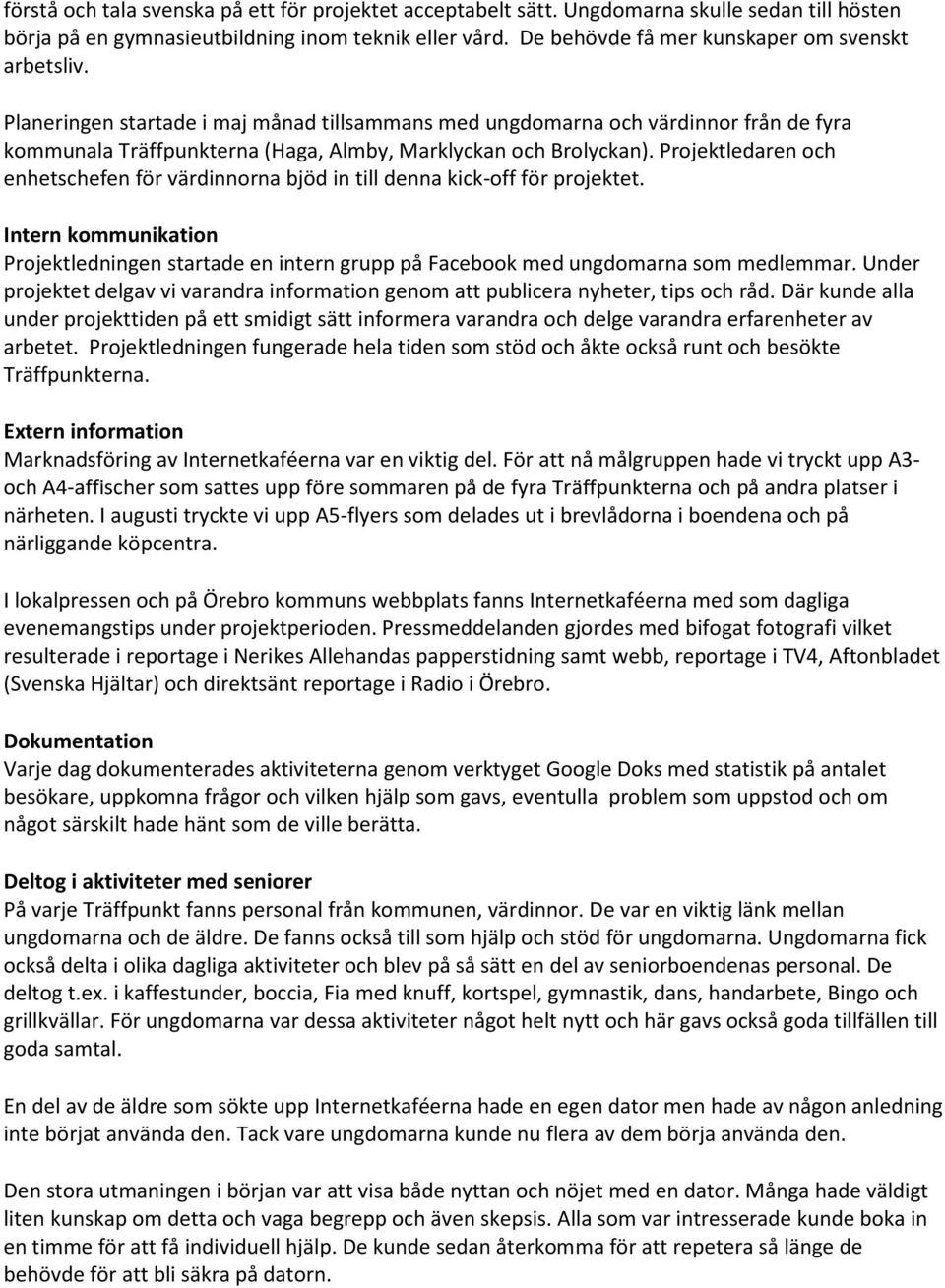 Planeringen startade i maj månad tillsammans med ungdomarna och värdinnor från de fyra kommunala Träffpunkterna (Haga, Almby, Marklyckan och Brolyckan).