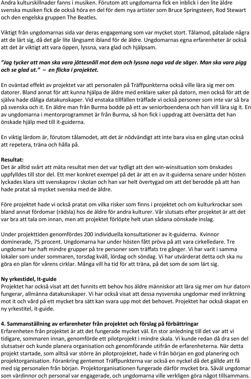Viktigt från ungdomarnas sida var deras engagemang som var mycket stort. Tålamod, påtalade några att de lärt sig, då det går lite långsamt ibland för de äldre.